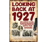 Looking Back at 1927: A Year of Memories and Milestones: A Nostalgic Keepsake to Celebrate a Special Birthday, Anniversary, or Life Story from 1927