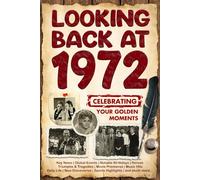 Looking Back at 1972: A Year of Memories and Milestones: A Nostalgic Keepsake to Celebrate a Special Birthday, Anniversary, or Life Story from 1972