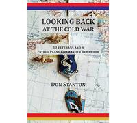 Looking Back at the Cold War: 30 Veterans and a Patrol Plane Commander Remember