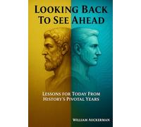 Looking Back to See Ahead: Lessons For Today From History's Pivotal Years