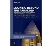 Looking beyond the Paradigm: Reformation and Religious Diversity across Borders and Cultures in Central and Southeastern Europe: 1 (Studies of Early Modern Christianity in Central Europe, 1)