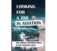 Looking For A Job In Aviation: The Various Opportunities In The Aviation Field: Looking For A Job In Aviation