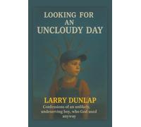 Looking For AN UNCLOUDY DAY: CONFESSIONS OF AN UNLIKELY, UNDESERVING BOY, WHO GOD USED ANYWAY