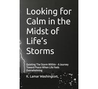 Looking for Calm in the Midst of Life’s Storms: Quieting The Storm Within - A Journey Toward Peace When Life Feels Overwhelming