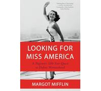 Looking for Miss America: A Pageant’s 100-Year Quest to Define Womanhood