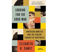 Looking for the Good War: American Amnesia and the Violent Pursuit of Happiness