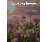 Looking Inward: A 30-Day Guided Journal Back to Yourself: Gentle Daily Reflections for Healing, Growth, and Coming Home to You
