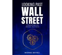 LOOKING PAST WALL STREET: A Practical Guide to the Alternative Asset Universe