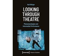 Looking Through Theatre: Phenomenologies and Intermedial Performance: 176 (Theater Topics)