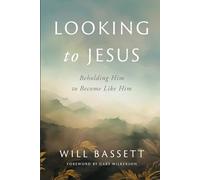 Looking to Jesus: Beholding Him To Become Like Him