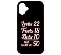 Looks 22, Feels 18, Acts 10, That Makes 50 Carcasa para iPhone 16 Plus