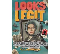 Looks Legit: The Wild, Weird, and Jaw-Dropping History of Hoax Photos, Fake Videos, and Viral Lies That Fooled the World