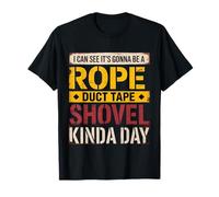 Looks Like A Rope Duct Tape and Shovel Kind of Day |- Camiseta