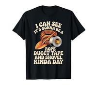Looks Like A Rope Duct Tape and Shovel Kind of Day - Camiseta
