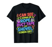 Looks Like A Rope Duct Tape and Shovel Kind of Day - Camiseta