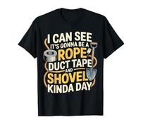 Looks Like A Rope Duct Tape and Shovel Kind of Day - Camiseta