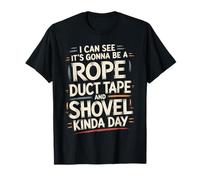 Looks Like A Rope Duct Tape and Shovel Kind of Day - Camiseta