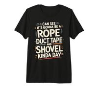 Looks Like A Rope Duct Tape and Shovel Kind of Day - Camiseta Premium