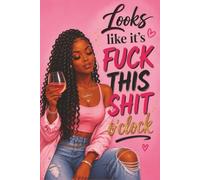 Looks Like It's FUCK THIS SHIT O'Clock: A Journal Where Chaos Meets Class,A Safe Place to Vent, Laugh, and Keep It Together, Funny Gag Gifts For Adults, Friends, Coworkers