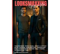 Looksmaxxing Guide for Men: Transform Your Face, Body & Style with Proven Aesthetics, Grooming, and Confidence Hacks for a More Attractive You