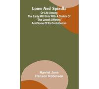 Loom and spindle: or life among the early mill girls with a sketch of "the Lowell offering" and some of its contributors