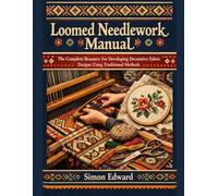 Loomed Needlework Manual: The Complete Resource For Developing Decorative Fabric Designs Using Traditional Methods