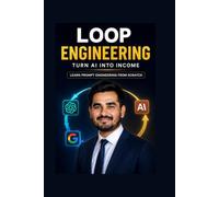 Loop Engineering: Turn AI Into Income: Learn Prompt Engineering From Scratch and Earn With ChatGPT, Claude & Gemini (AI, Prompt Engineering & Side Hustles)