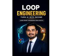 Loop Engineering: Turn AI Into Income: Turn AI Into Income: Learn Prompt Engineering From Scratch and Earn With ChatGPT, Claude & Gemini