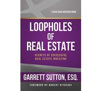 Loopholes of Real Estate: Secrets of Successful Real Estate Investing (The Rich Dad Advisor Series)