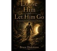 Loose Him and Let Him Go: The Journey from Resurrection to Freedom (The Matchless Love of Christ: The Journey from the Tomb to the Father's House)