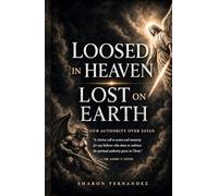 Loosed in Heaven, Lost on Earth: Our Authority Over Satan