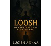 LOOSH: The Hidden Architecture of Emotion -- Book 1
