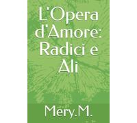 L'Opera d'Amore: Radici e Ali: Un percorso di consapevolezza e ascolto del corpo (Metodo Mery · Radici e Ali)