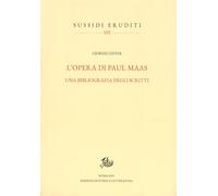 L'opera di Paul Maas. Una bibliografia degli scritti (Sussidi eruditi)