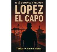 LOPEZ EL CAPO Je suis un narcotrafiquant international: Un thriller narco-politique haletant, ultradocumenté, qui révèle les failles réelles des ports européens et l’envers du décor logistique