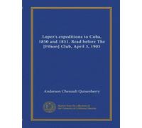Lopez's expeditions to Cuba, 1850 and 1851. Read before The [Filson] Club, April 3, 1905