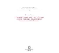 L'opposizione all'esecuzione come azione in giudizio. Struttura e funzione del rimedio esecutivo (Univ. Messina-Pubblicazioni del Dipartimento di Giurisprudenza)