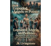 Lopsided Angels on Pointe: A Raw Memoir of Ballet, Heartbreak, and Finding Grace Beyond the Barre
