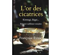 L'or des cicatrices: 10 concepts japonais pour réparer, sublimer et renaître au milieu de sa vie
