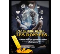L'or du XXIe siècle : les données: Économie numérique, intelligence artificielle et nouvelle géopolitique du pouvoir informationnel