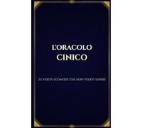 L'Oracolo Cinico: Le verità scomode che non volevi sapere
