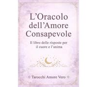 L'Oracolo dell'Amore Consapevole: Il libro delle risposte per il cuore e l'anima: 2 (La Via dell'Amore)