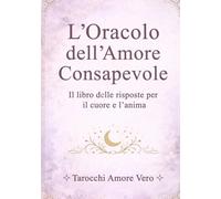 L'Oracolo dell'Amore Consapevole: Il libro delle risposte per il cuore e l'anima (La Via dell'Amore)