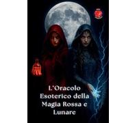 L'Oracolo Esoterico della Magia Rossa e Lunare (I Libri del Circolo Segreto)