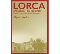Lorca: basado en hechos reales (Los sucesos que inspiraron sus obras) | Miguel Caballero, Javier Valenzuela