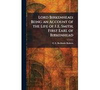 Lord Birkenhead: Being an Account of the Life of F.E. Smith, First Earl of Birkenhead