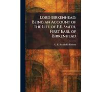 Lord Birkenhead: Being an Account of the Life of F.E. Smith, First Earl of Birkenhead