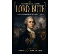 Lord Bute: The Favourite Who Broke the Trust of a Nation (Georgian Power Players)