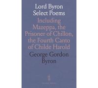 Lord Byron Select Poems: Including Mazeppa, the Prisoner of Chillon, the Fourth Canto of Childe Harold