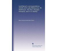 Lord Byron's correspondence chiefly with Lady Melbourne, Mr. Hobhouse, the Hon. Douglas Kinnaird, and P. B. Shelley: Volume 1